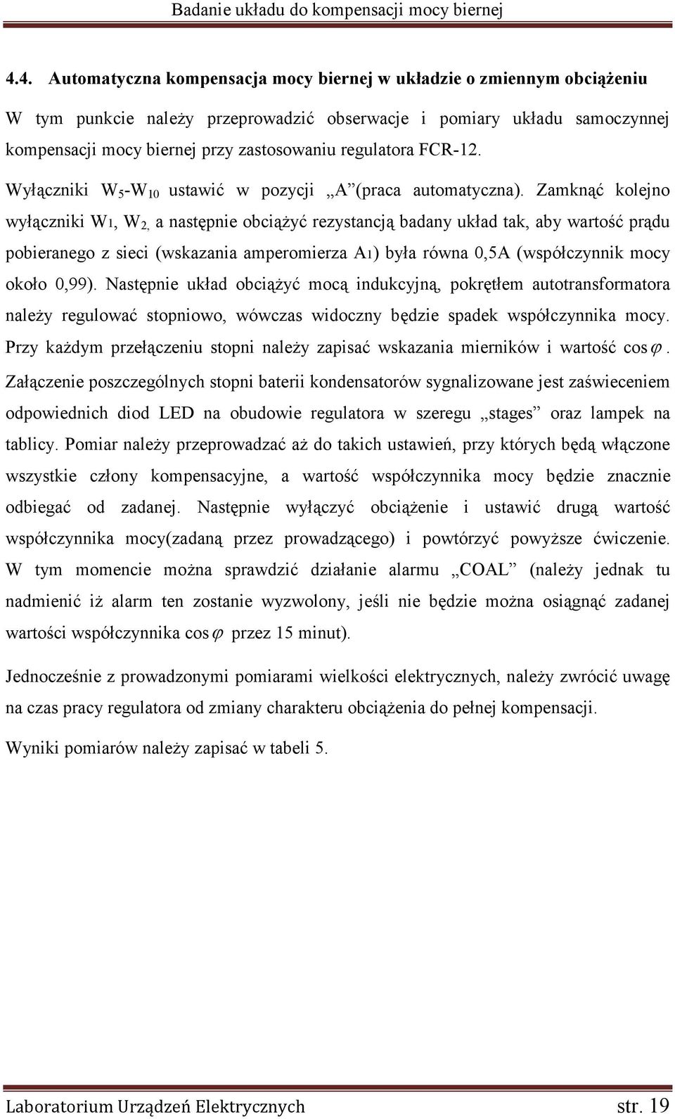 Zamknąć kolejno wyłączniki W1, W 2, a następnie obciążyć rezystancją badany układ tak, aby wartość prądu pobieranego z sieci (wskazania amperomierza A1) była równa 0,5A (współczynnik mocy około 0,99).