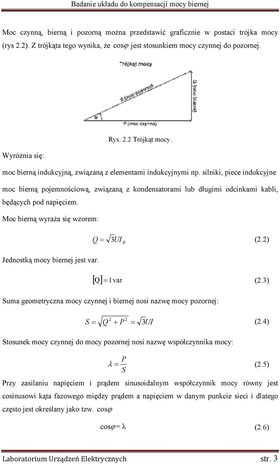 Moc bierną wyraża się wzorem: Jednostką mocy biernej jest var. Q= 3UI B (2.2) [ Q ] = 1var (2.3) Suma geometryczna mocy czynnej i biernej nosi nazwę mocy pozornej: 2 2 S = Q + P = 3UI (2.