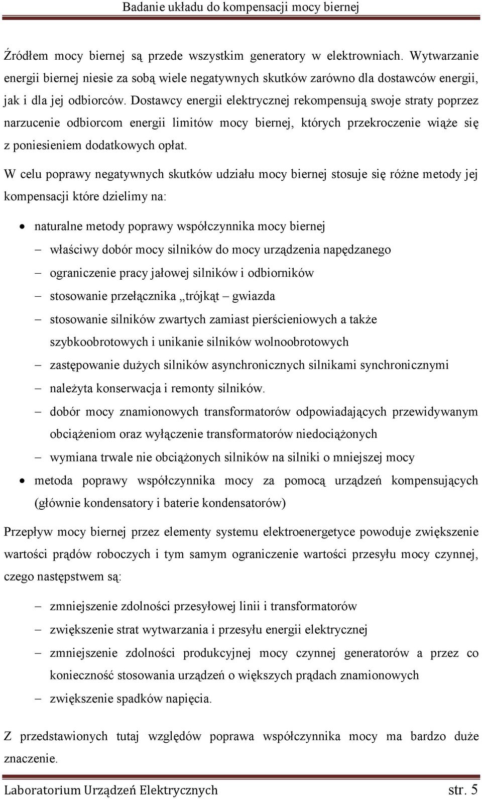 W celu poprawy negatywnych skutków udziału mocy biernej stosuje się różne metody jej kompensacji które dzielimy na: naturalne metody poprawy współczynnika mocy biernej właściwy dobór mocy silników do