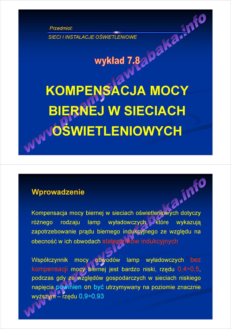 obecność w ich obwodach stateczników indukcyjnych Współczynnik mocy obwodów lamp wyładowczych bez kompensacji mocy biernej jest bardzo niski,