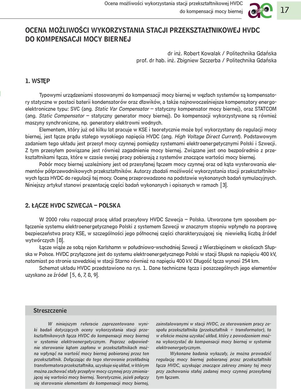 SVC (ang. Static Var Compensator statyczny kompensator mocy biernej), oraz STATCOM (ang. Static Compensator statyczny generator mocy biernej).