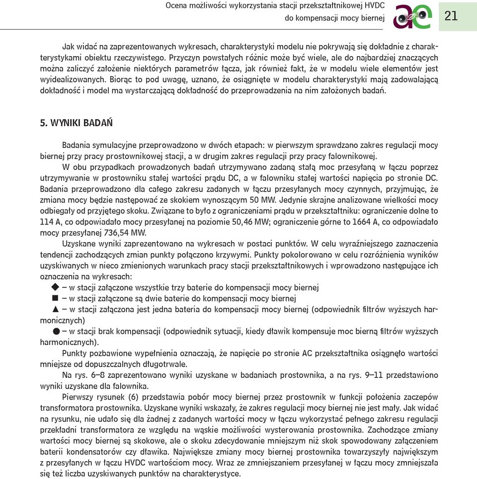 Biorąc to pod uwagę, uznano, że osiągnięte w modelu charakterystyki mają zadowalającą dokładność i model ma wystarczającą dokładność do przeprowadzenia na nim założonych badań. 5.