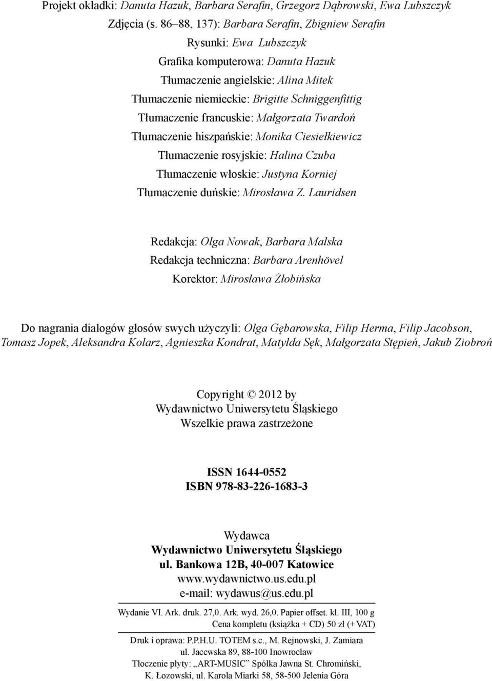 Tłumaczenie francuskie: Małgorzata Twardoń Tłumaczenie hiszpańskie: Monika Ciesiełkiewicz Tłumaczenie rosyjskie: Halina Czuba Tłumaczenie włoskie: Justyna Korniej Tłumaczenie duńskie: Mirosława Z.