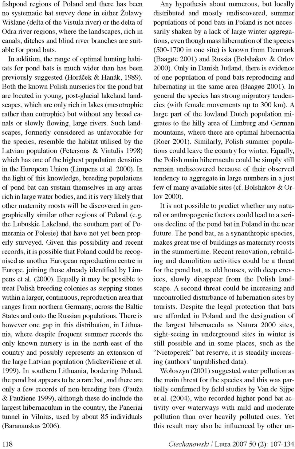 In addition, the range of optimal hunting habitats for pond bats is much wider than has been previously suggested (Horáček & Hanák, 1989).