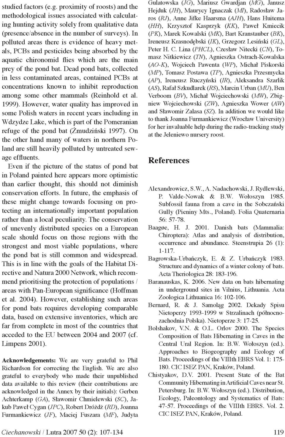 Dead pond bats, collected in less contaminated areas, contained PCBs at concentrations known to inhibit reproduction among some other mammals (Reinhold et al. 1999).