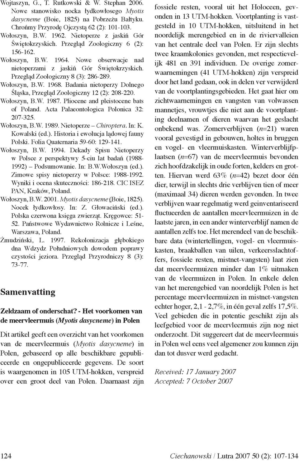 Wołoszyn, B.W. 1968. Badania nietoperzy Dolnego Śląska, Przegląd Zoologiczny 12 (2): 208-220. Wołoszyn, B.W. 1987. Pliocene and pleistocene bats of Poland. Acta Palaeontologica Polonica 32: 207 325.