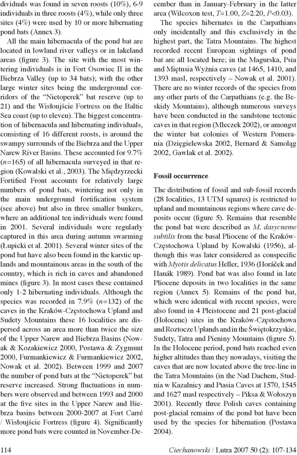 The site with the most wintering individuals is in Fort Osowiec II in the Biebrza Valley (up to 34 bats); with the other large winter sites being the underground corridors of the Nietoperek bat