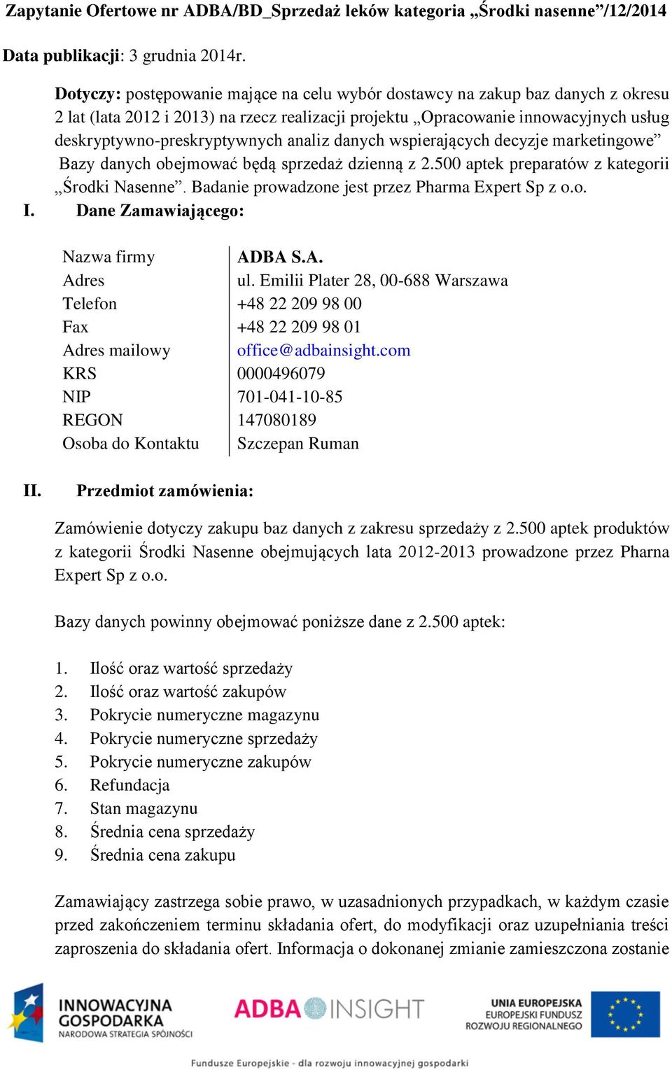 analiz danych wspierających decyzje marketingowe Bazy danych obejmować będą sprzedaż dzienną z 2.500 aptek preparatów z kategorii Środki Nasenne. Badanie prowadzone jest przez Pharma Expert Sp z o.o. I.