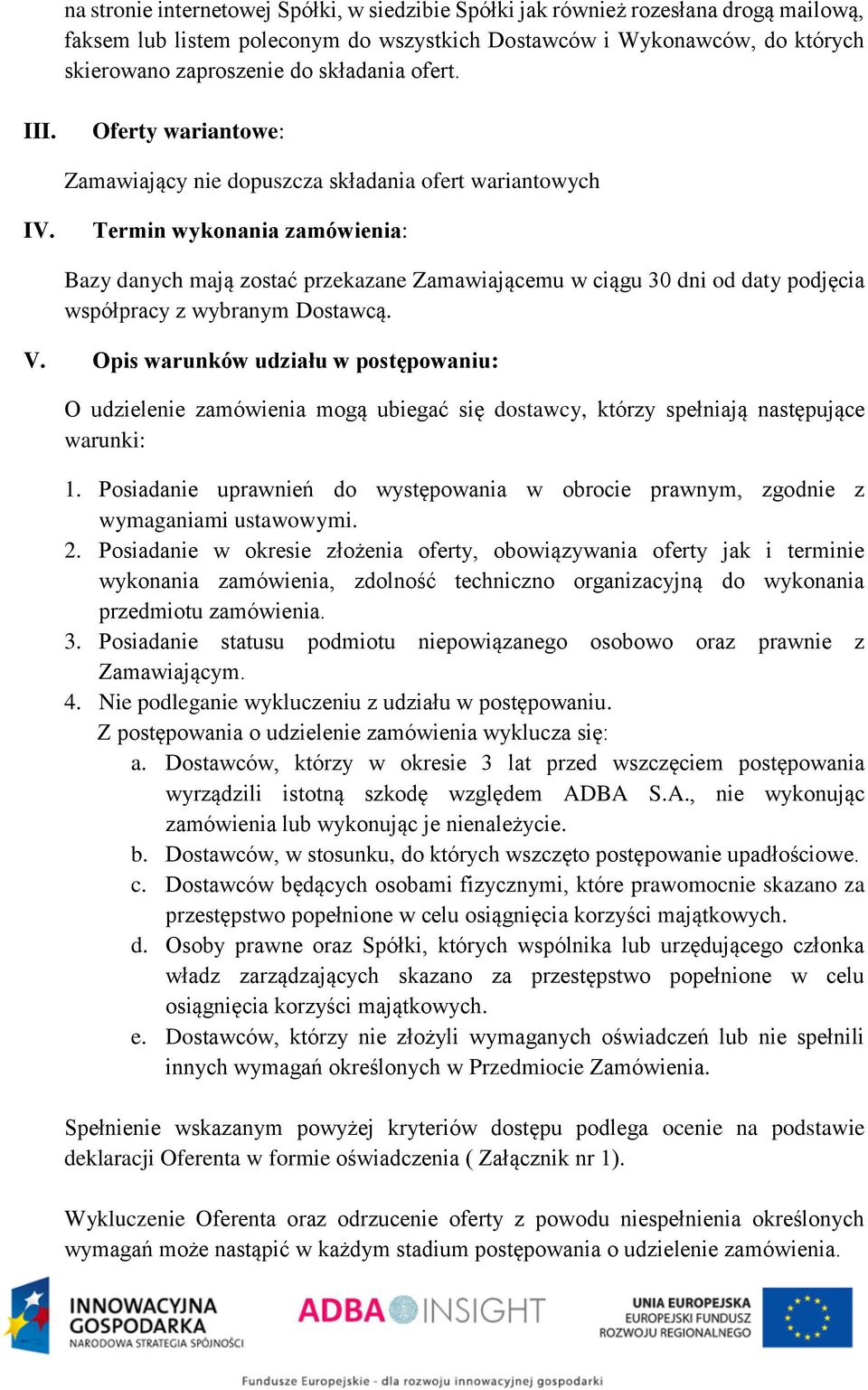 Termin wykonania zamówienia: Bazy danych mają zostać przekazane Zamawiającemu w ciągu 30 dni od daty podjęcia współpracy z wybranym Dostawcą. V.