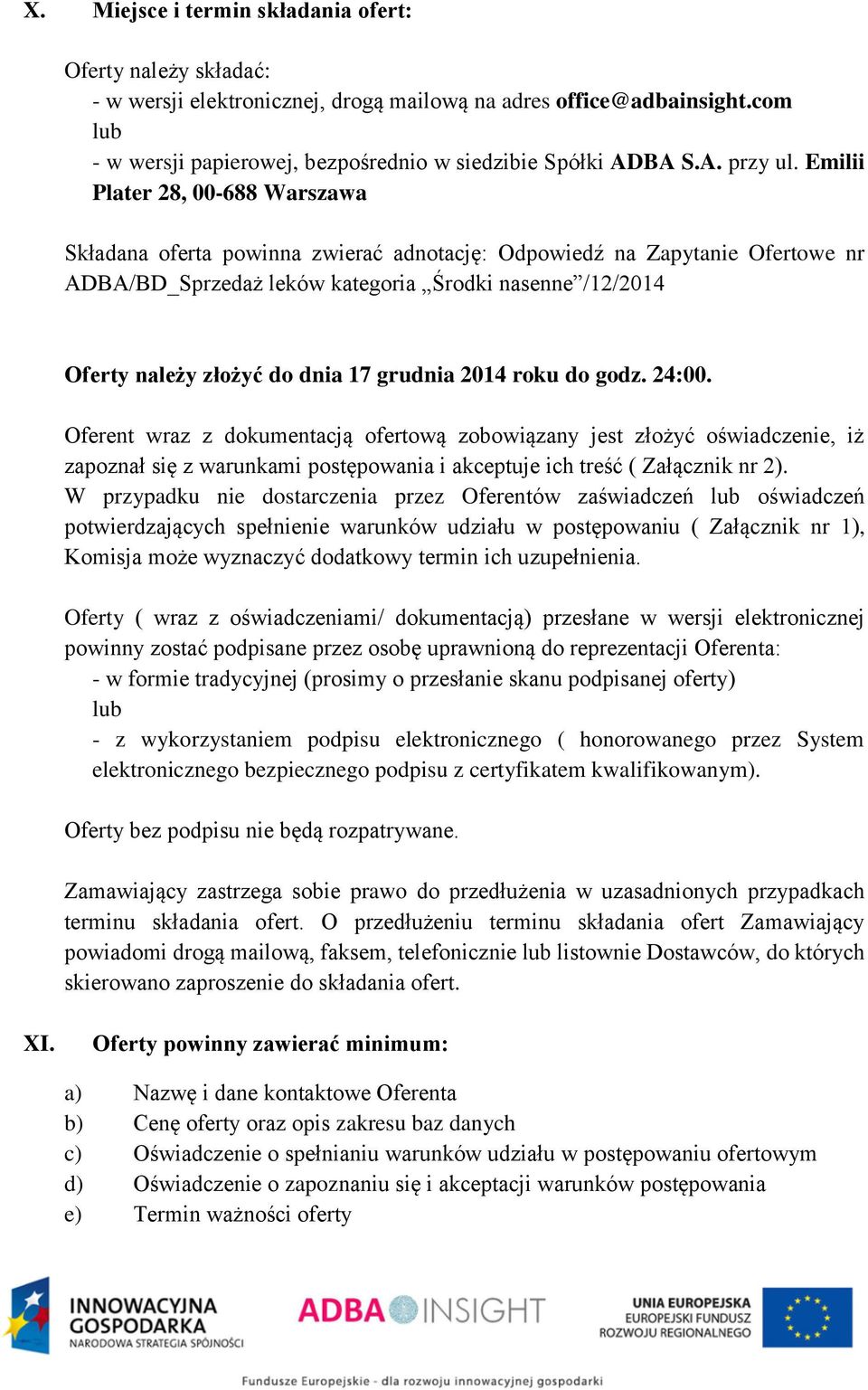 Emilii Plater 28, 00-688 Warszawa Składana oferta powinna zwierać adnotację: Odpowiedź na Zapytanie Ofertowe nr ADBA/BD_Sprzedaż leków kategoria Środki nasenne /12/2014 Oferty należy złożyć do dnia