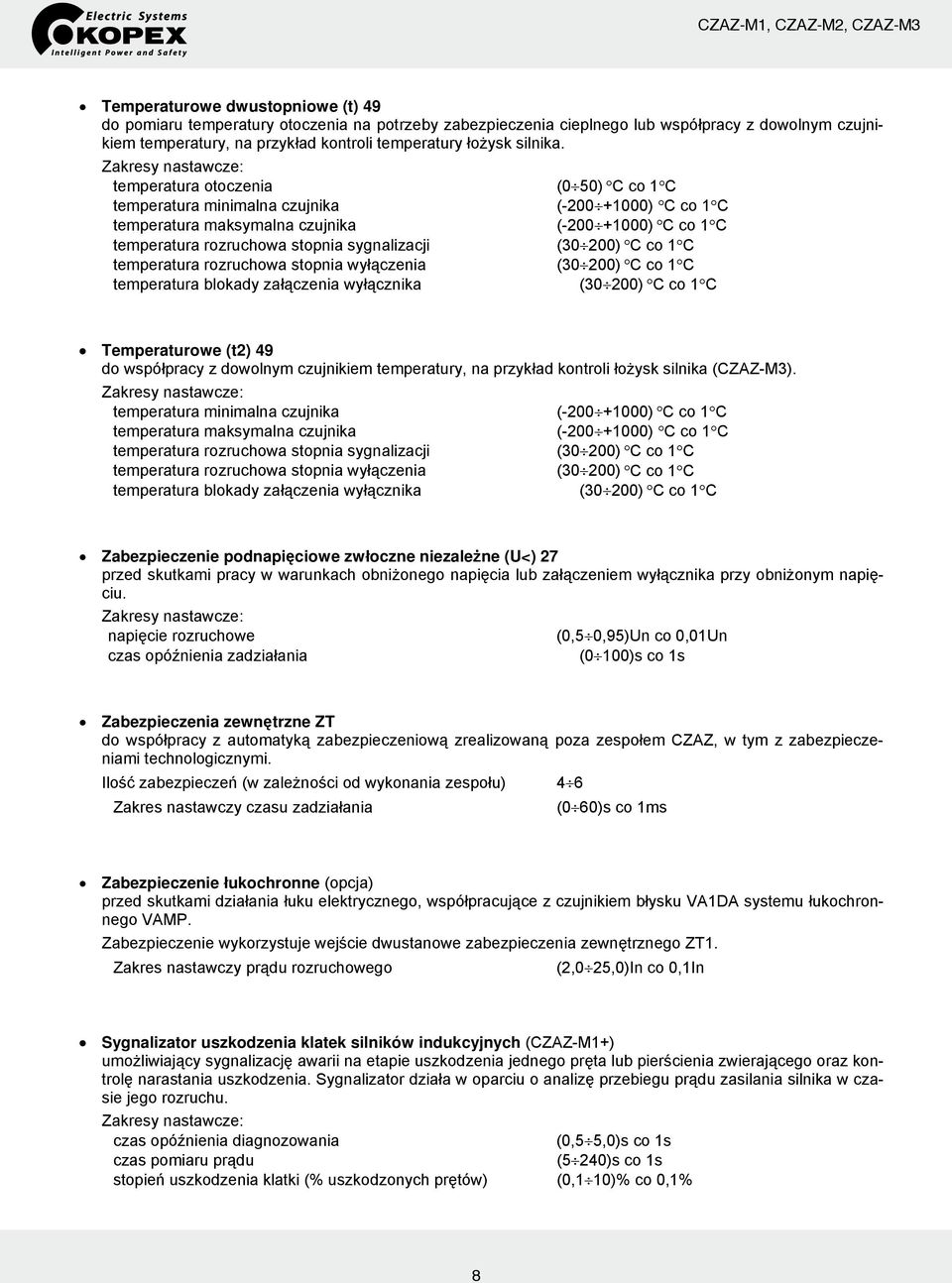 Zakresy nastawcze: temperatura otoczenia (0 50) C co 1 C temperatura minimalna czujnika (-200 +1000) C co 1 C temperatura maksymalna czujnika (-200 +1000) C co 1 C temperatura rozruchowa stopnia