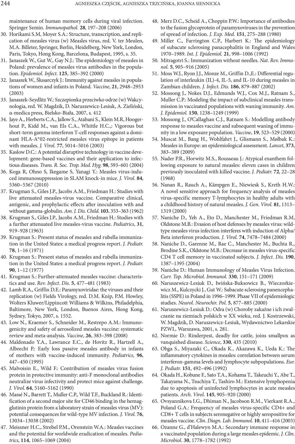 naszek W., Gut W., Gay N.J.: The epidemiology of measles in Poland: prevalence of measles virus antibodies in the population. Epidemiol. Infect. 125, 385 392 (2000) 32. Janaszek W., Ślusarczyk J.