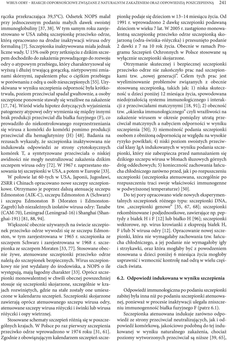 W tym samym roku zarejestrowano w USA zabitą szczepionkę przeciwko odrze, którą opracowano na drodze inaktywacji wirusa odry formaliną [7]. Szczepionka inaktywowana miała jednak liczne wady.