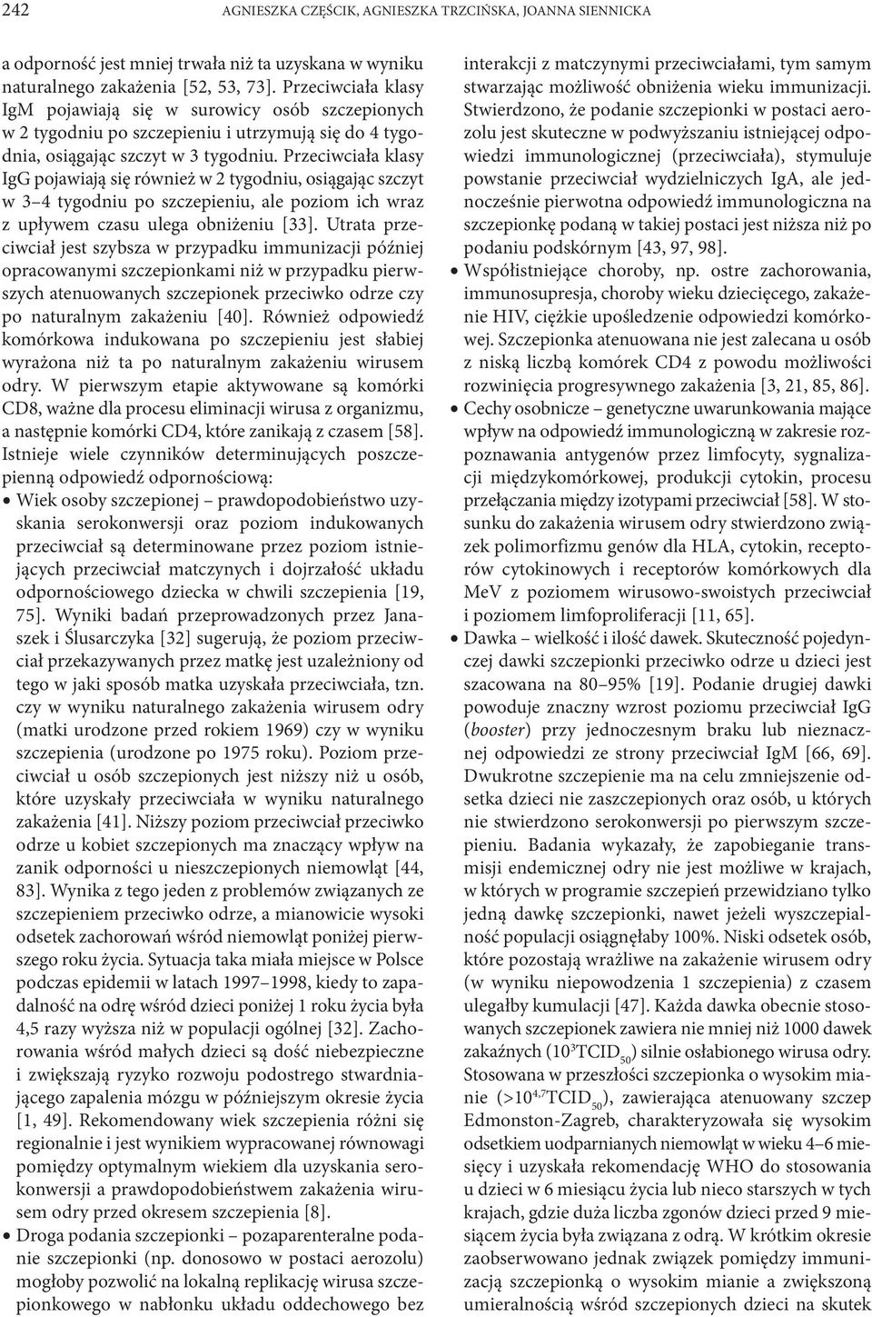 Przeciwciała klasy IgG pojawiają się również w 2 tygodniu, osiągając szczyt w 3 4 tygodniu po szczepieniu, ale poziom ich wraz z upływem czasu ulega obniżeniu [33].