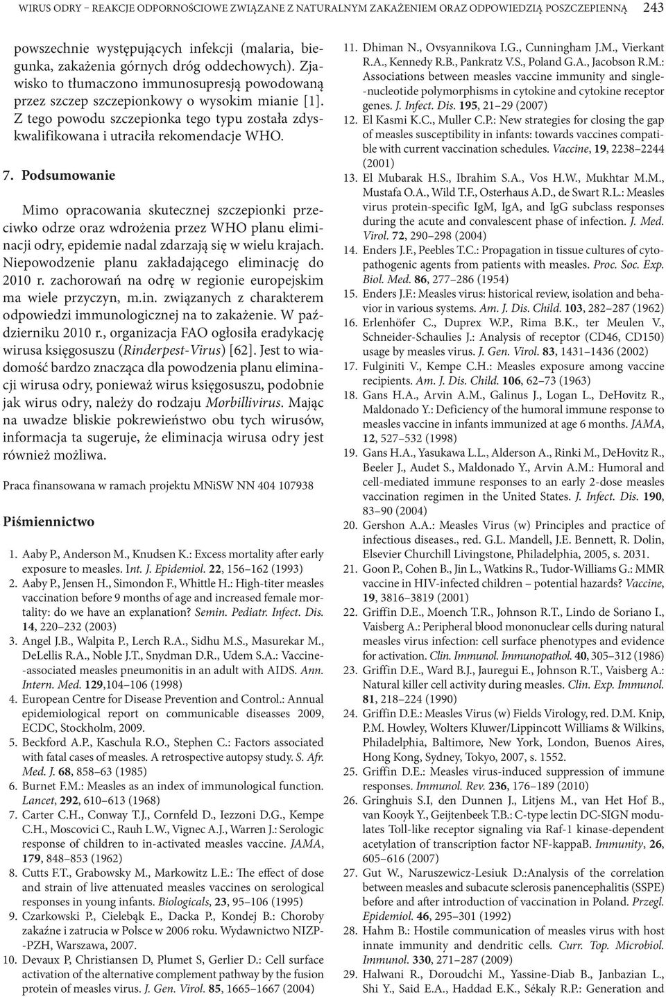 Podsumowanie Mimo opracowania skutecznej szczepionki przeciwko odrze oraz wdrożenia przez WHO planu eliminacji odry, epidemie nadal zdarzają się w wielu krajach.