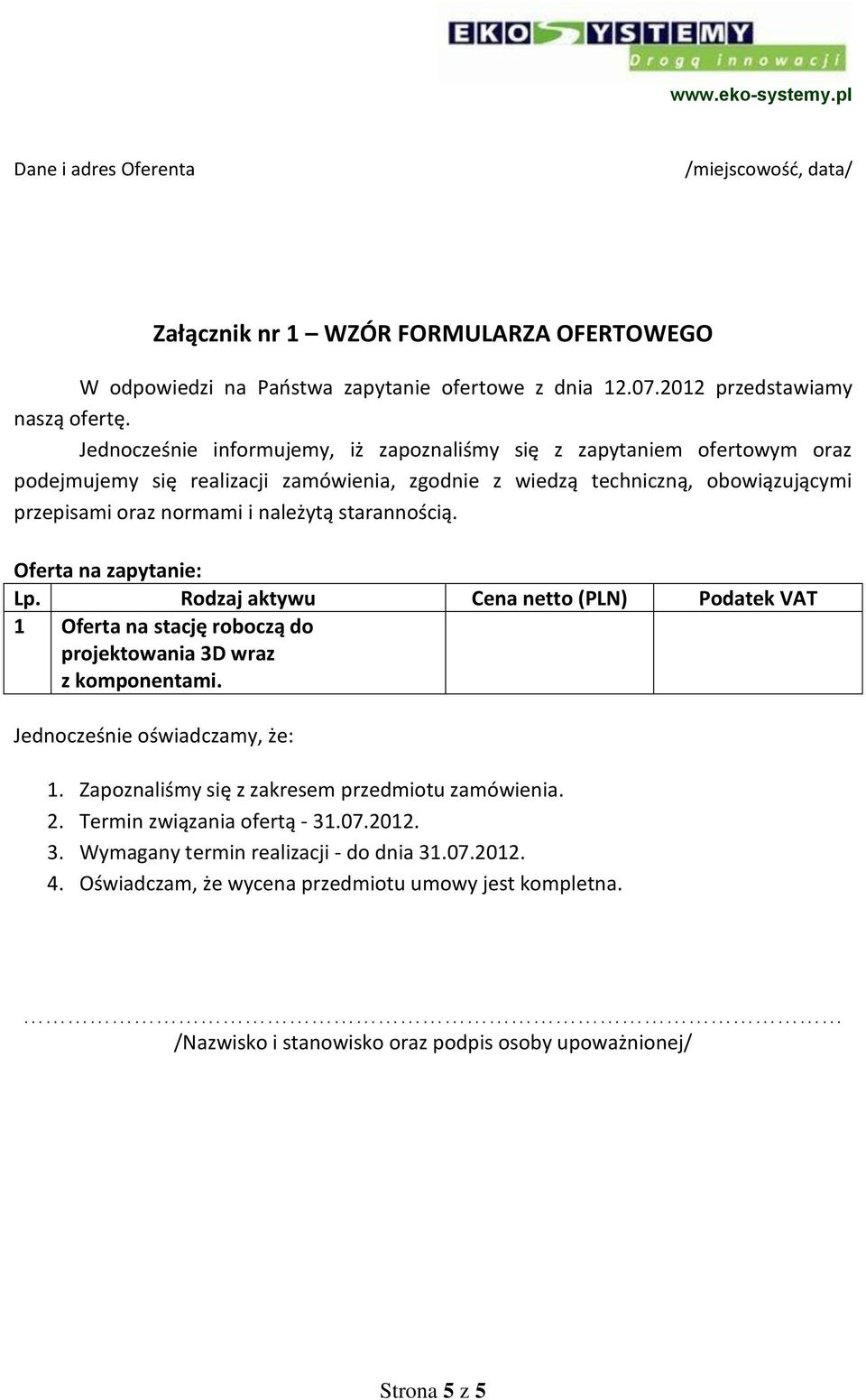 starannością. Oferta na zapytanie: Lp. Rodzaj aktywu Cena netto (PLN) Podatek VAT 1 Oferta na stację roboczą do projektowania 3D wraz z komponentami. Jednocześnie oświadczamy, że: 1.