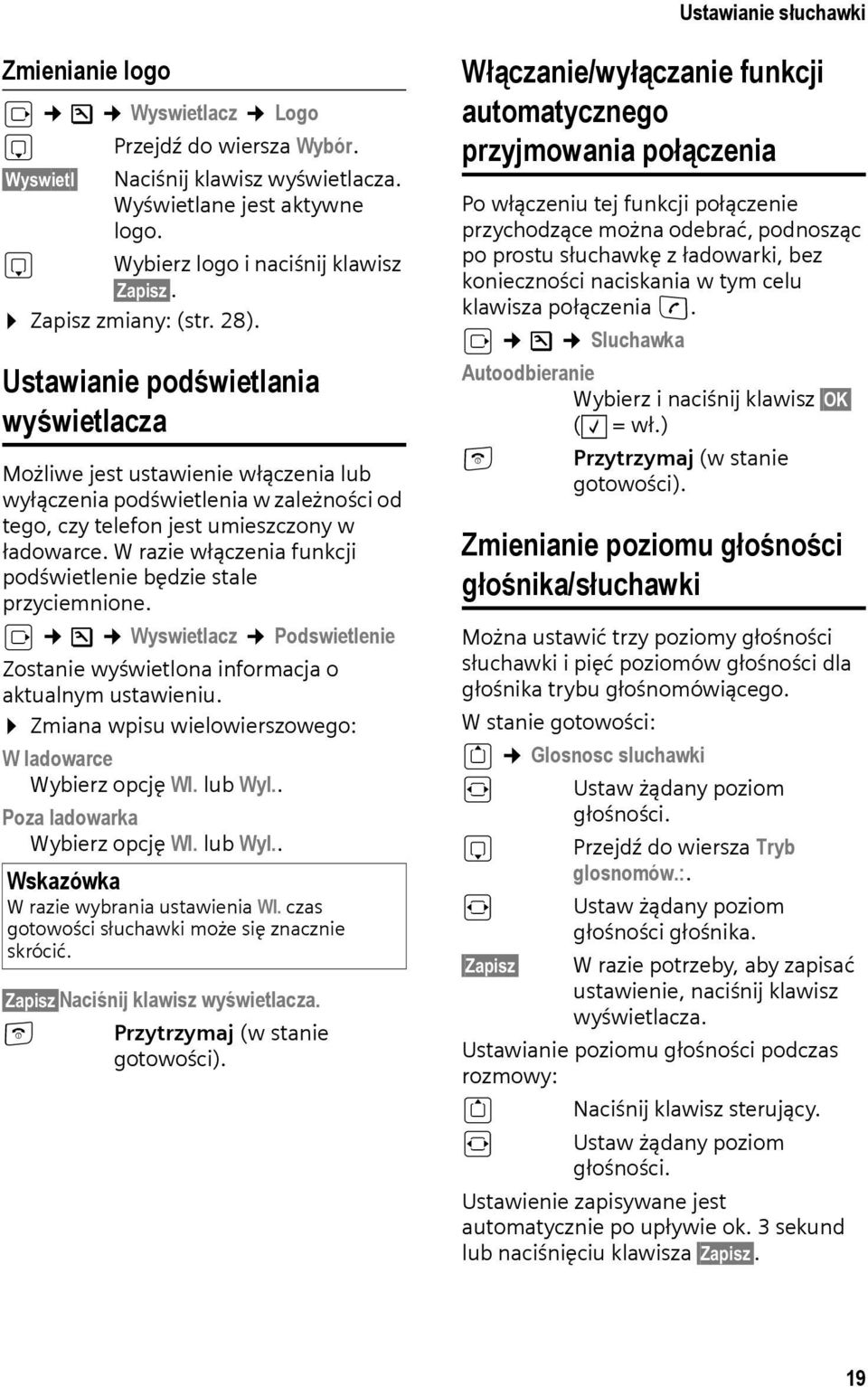 W razie włączenia funkcji podświetlenie będzie stale przyciemnione. v Ð Wyswietlacz Podswietlenie Zostanie wyświetlona informacja o aktualnym ustawieniu.