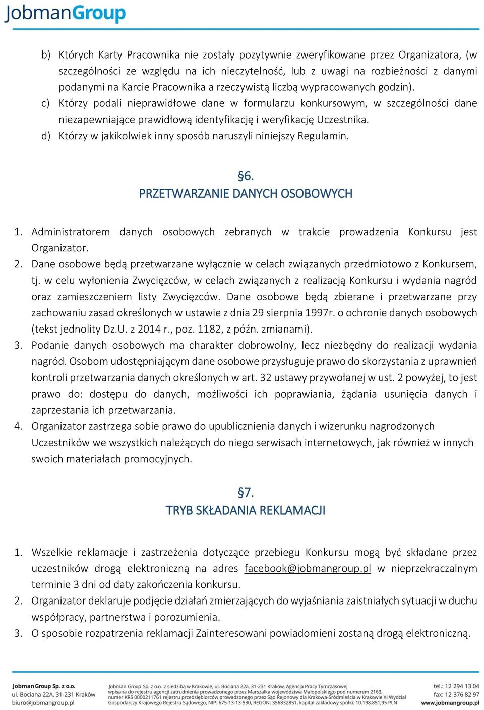 c) Którzy podali nieprawidłowe dane w formularzu konkursowym, w szczególności dane niezapewniające prawidłową identyfikację i weryfikację Uczestnika.