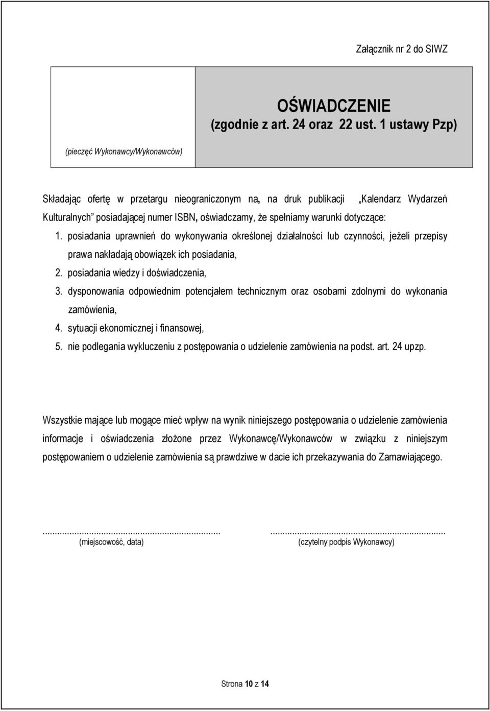 warunki dotyczące: 1. posiadania uprawnień do wykonywania określonej działalności lub czynności, jeżeli przepisy prawa nakładają obowiązek ich posiadania, 2. posiadania wiedzy i doświadczenia, 3.