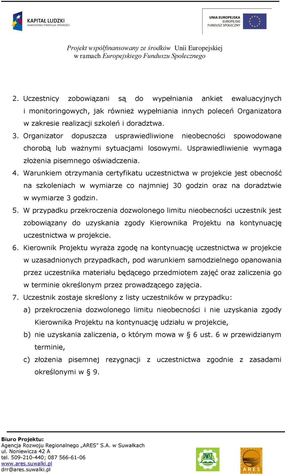 Warunkiem otrzymania certyfikatu uczestnictwa w projekcie jest obecność na szkoleniach w wymiarze co najmniej 30 godzin oraz na doradztwie w wymiarze 3 godzin. 5.