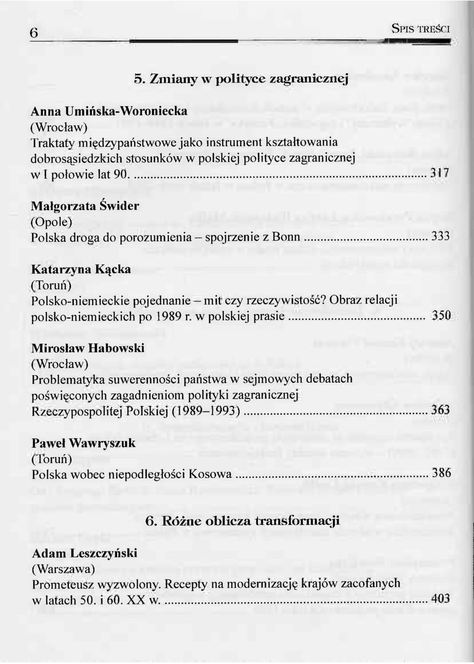 Małgorzata Świder (Opole) Polska droga do porozumienia - spojrzenie z Bonn 333 Katarzyna Kącka (Toruń) Polsko-niemieckie pojednanie - mit czy rzeczywistość? Obraz relacji polsko-niemieckich po 1989 r.