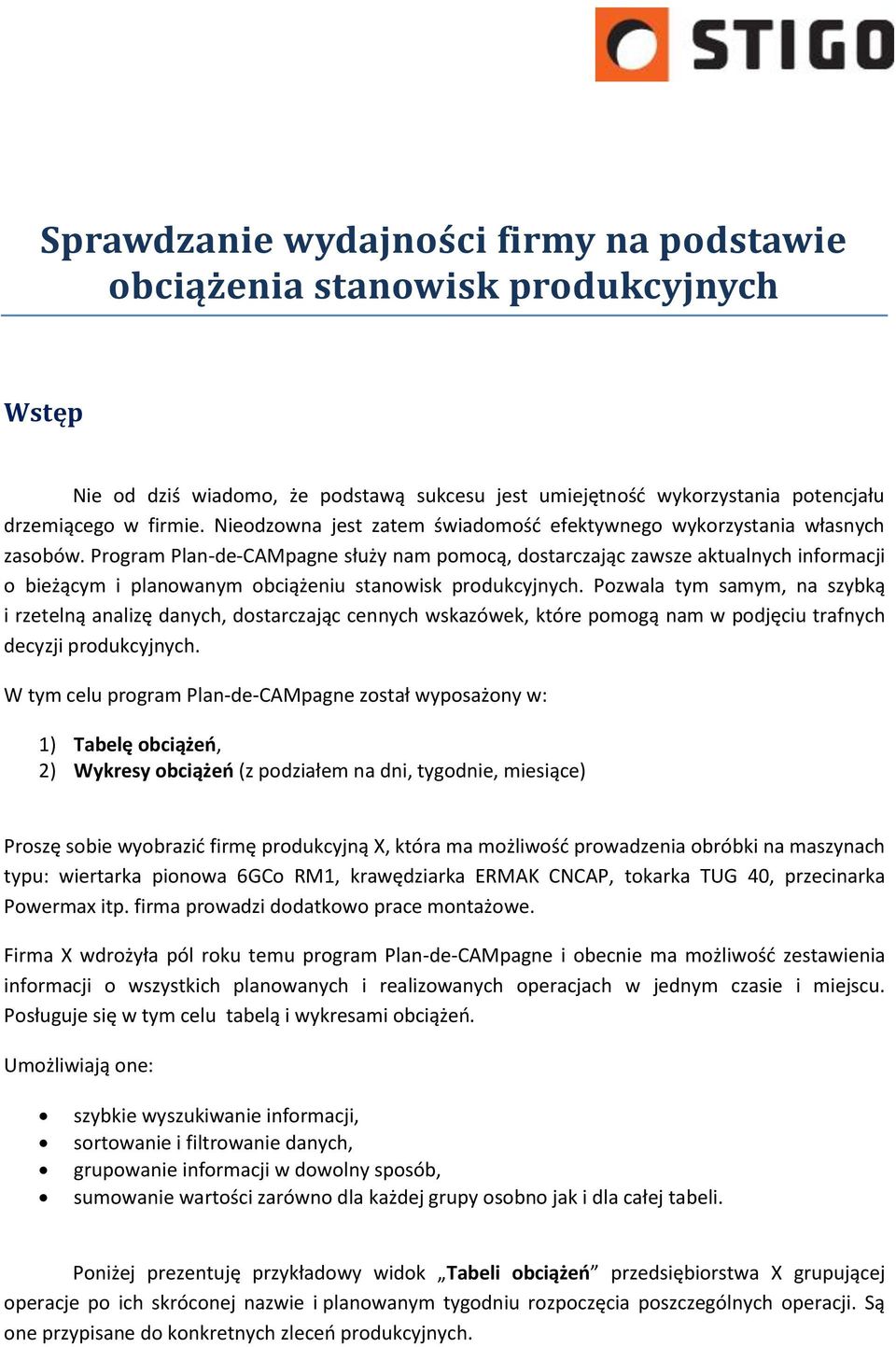 Program Plan-de-CAMpagne służy nam pomocą, dostarczając zawsze aktualnych informacji o bieżącym i planowanym obciążeniu stanowisk produkcyjnych.