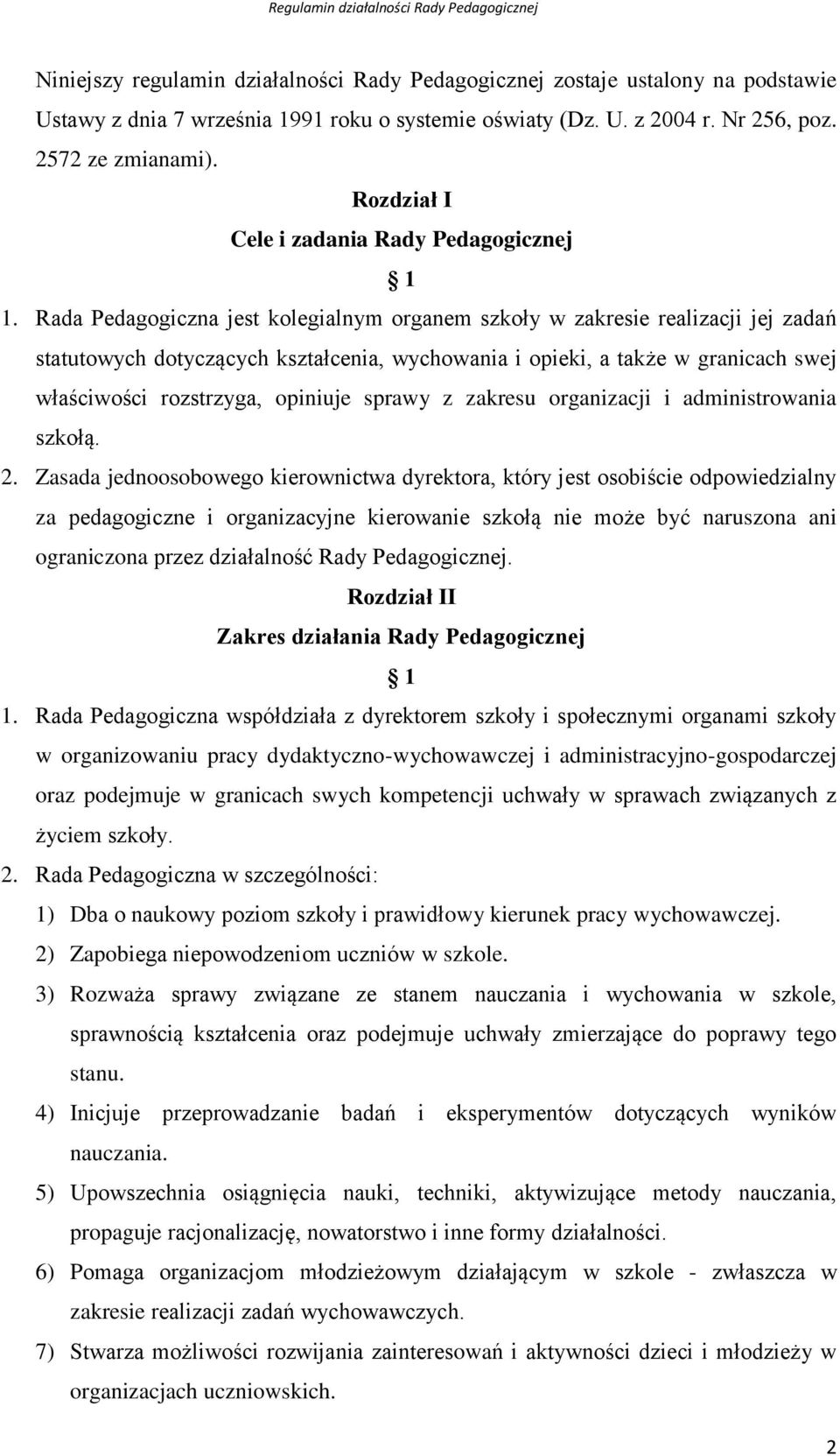 Rada Pedagogiczna jest kolegialnym organem szkoły w zakresie realizacji jej zadań statutowych dotyczących kształcenia, wychowania i opieki, a także w granicach swej właściwości rozstrzyga, opiniuje