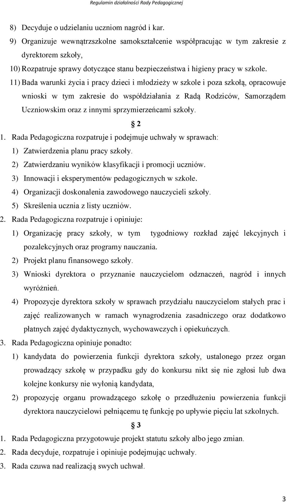 11) Bada warunki życia i pracy dzieci i młodzieży w szkole i poza szkołą, opracowuje wnioski w tym zakresie do współdziałania z Radą Rodziców, Samorządem Uczniowskim oraz z innymi sprzymierzeńcami