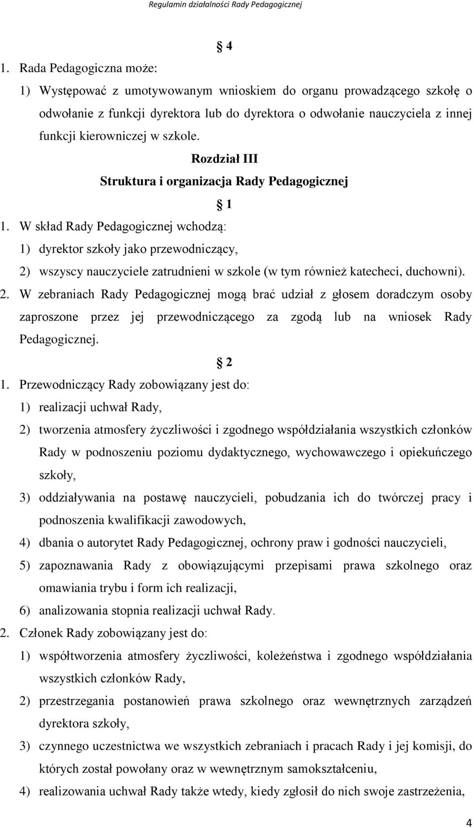 W skład Rady Pedagogicznej wchodzą: 1) dyrektor szkoły jako przewodniczący, 2)