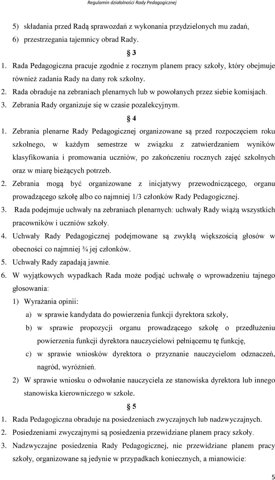 Rada obraduje na zebraniach plenarnych lub w powołanych przez siebie komisjach. 3. Zebrania Rady organizuje się w czasie pozalekcyjnym. 4 1.