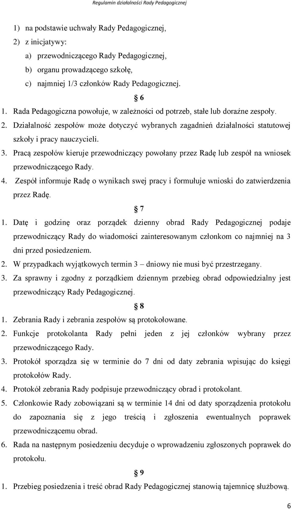 Pracą zespołów kieruje przewodniczący powołany przez Radę lub zespół na wniosek przewodniczącego Rady. 4. Zespół informuje Radę o wynikach swej pracy i formułuje wnioski do zatwierdzenia przez Radę.