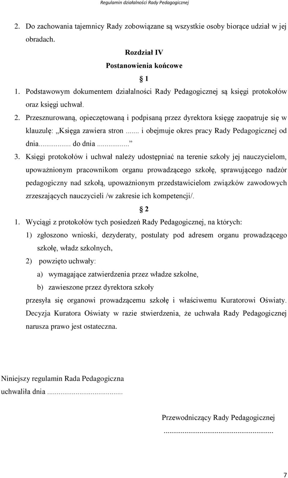 Przesznurowaną, opieczętowaną i podpisaną przez dyrektora księgę zaopatruje się w klauzulę: Księga zawiera stron... i obejmuje okres pracy Rady Pedagogicznej od dnia... do dnia... 3.