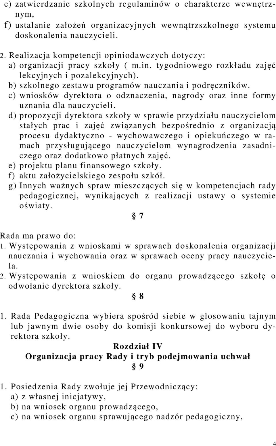 c) wniosków dyrektora o odznaczenia, nagrody oraz inne formy uznania dla nauczycieli.