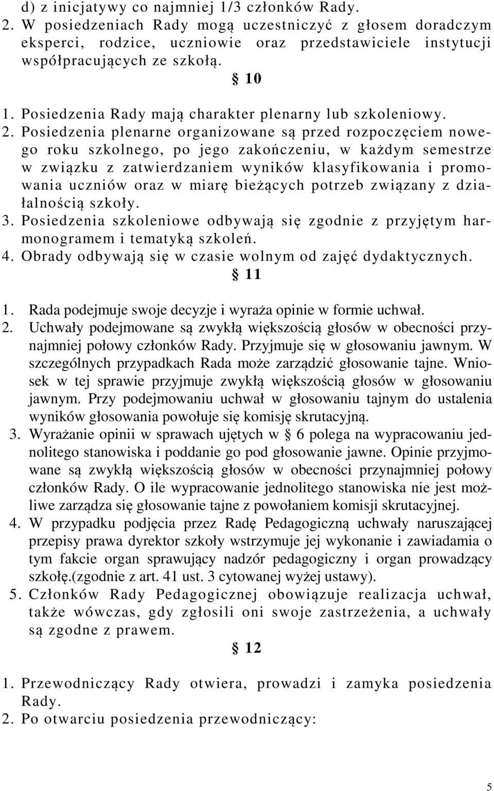 Posiedzenia plenarne organizowane są przed rozpoczęciem nowego roku szkolnego, po jego zakończeniu, w każdym semestrze w związku z zatwierdzaniem wyników klasyfikowania i promowania uczniów oraz w