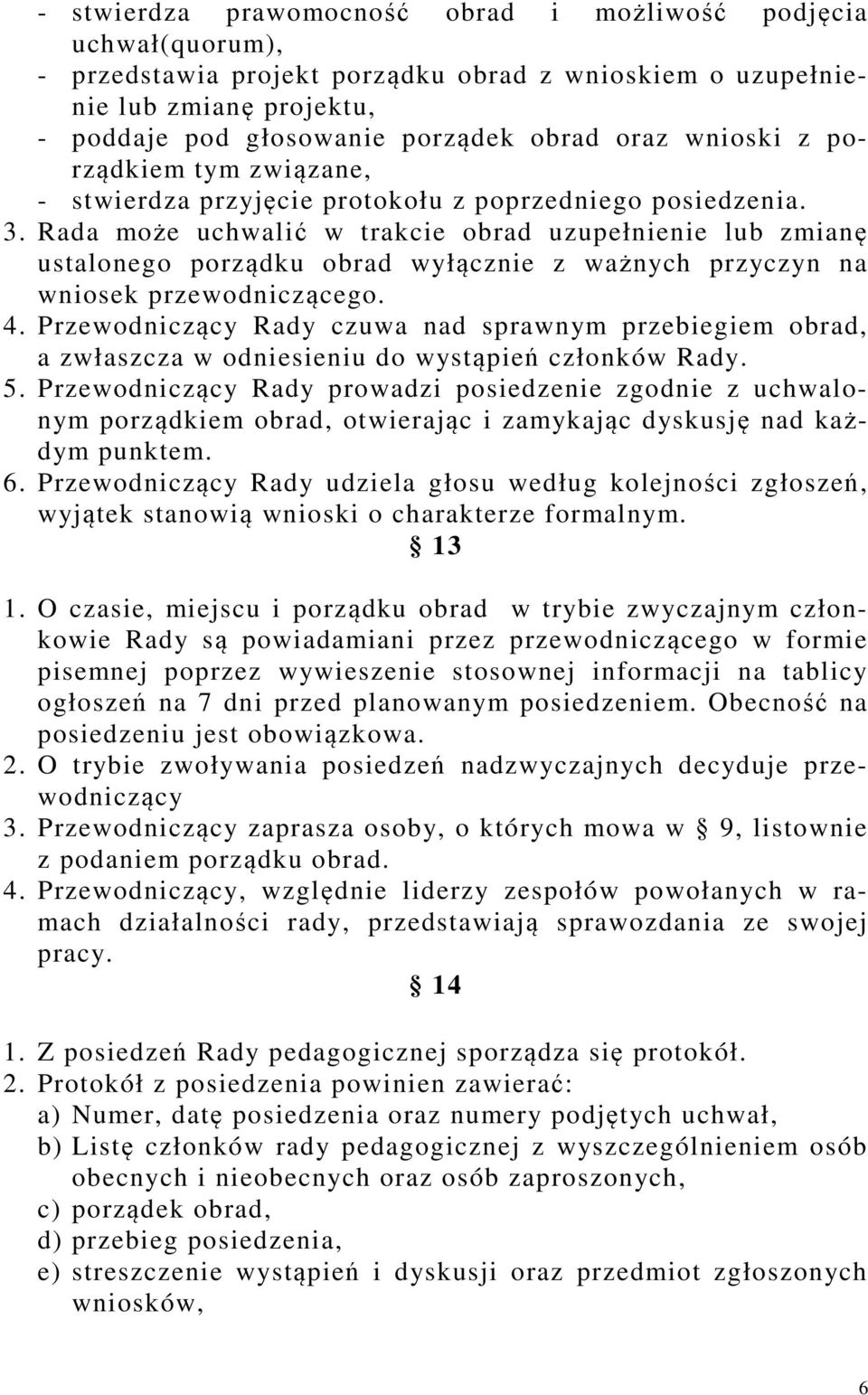 Rada może uchwalić w trakcie obrad uzupełnienie lub zmianę ustalonego porządku obrad wyłącznie z ważnych przyczyn na wniosek przewodniczącego. 4.