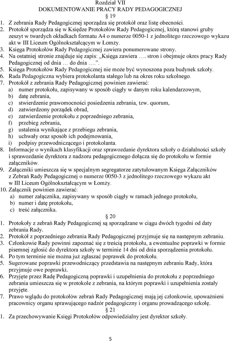 Ogólnokształcącym w Łomży. 3. Księga Protokołów Rady Pedagogicznej zawiera ponumerowane strony. 4. Na ostatniej stronie znajduje się zapis: Księga zawiera.