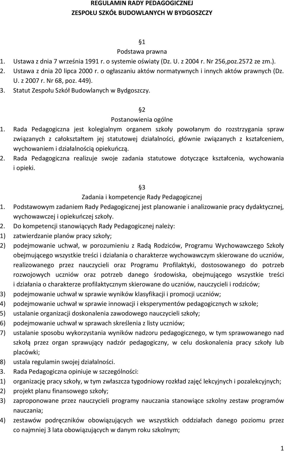 Rada Pedagogiczna jest kolegialnym organem szkoły powołanym do rozstrzygania spraw związanych z całokształtem jej statutowej działalności, głównie związanych z kształceniem, wychowaniem i