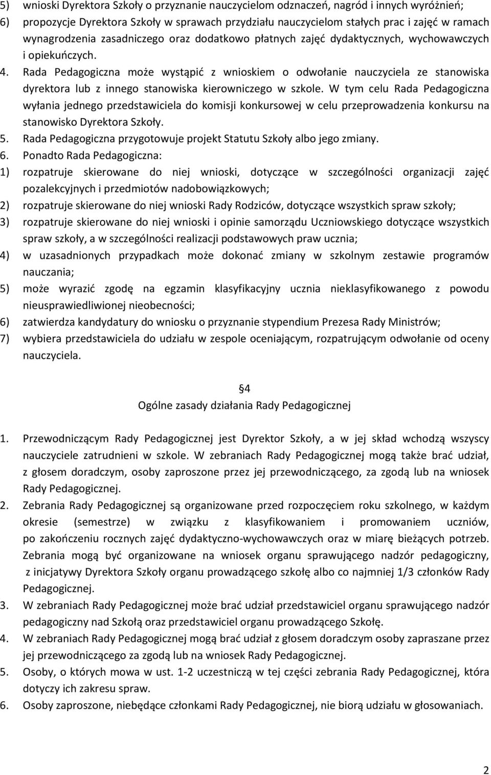 Rada Pedagogiczna może wystąpić z wnioskiem o odwołanie nauczyciela ze stanowiska dyrektora lub z innego stanowiska kierowniczego w szkole.