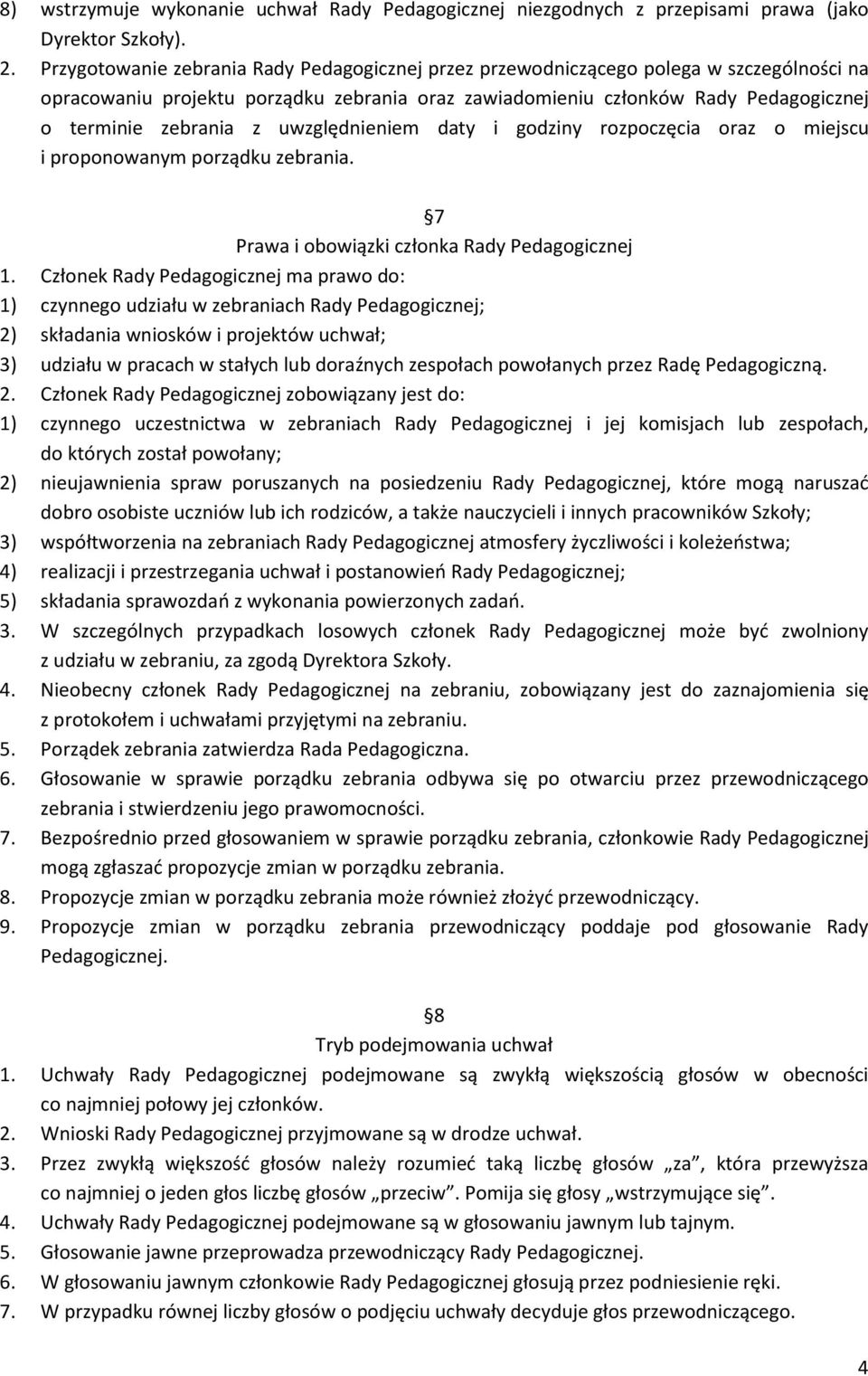 uwzględnieniem daty i godziny rozpoczęcia oraz o miejscu i proponowanym porządku zebrania. 7 Prawa i obowiązki członka Rady Pedagogicznej 1.