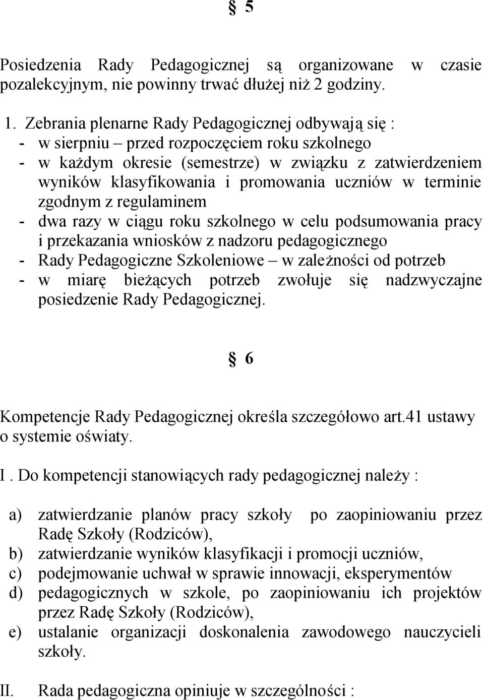 uczniów w terminie zgodnym z regulaminem - dwa razy w ciągu roku szkolnego w celu podsumowania pracy i przekazania wniosków z nadzoru pedagogicznego - Rady Pedagogiczne Szkoleniowe w zależności od