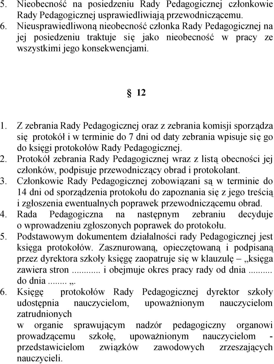 Z zebrania Rady Pedagogicznej oraz z zebrania komisji sporządza się protokół i w terminie do 7 dni od daty zebrania wpisuje się go do księgi protokołów Rady Pedagogicznej. 2.