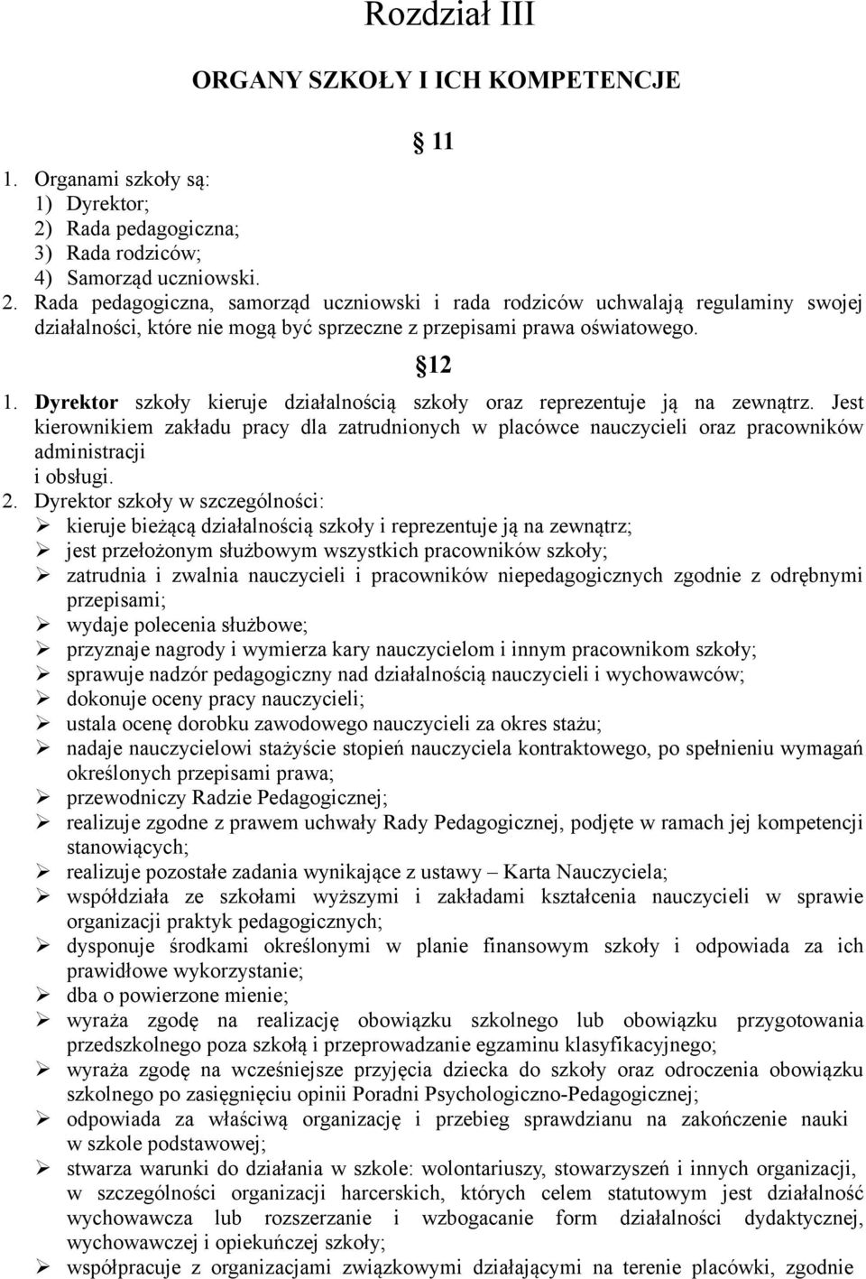 Rada pedagogiczna, samorząd uczniowski i rada rodziców uchwalają regulaminy swojej działalności, które nie mogą być sprzeczne z przepisami prawa oświatowego. 12 1.