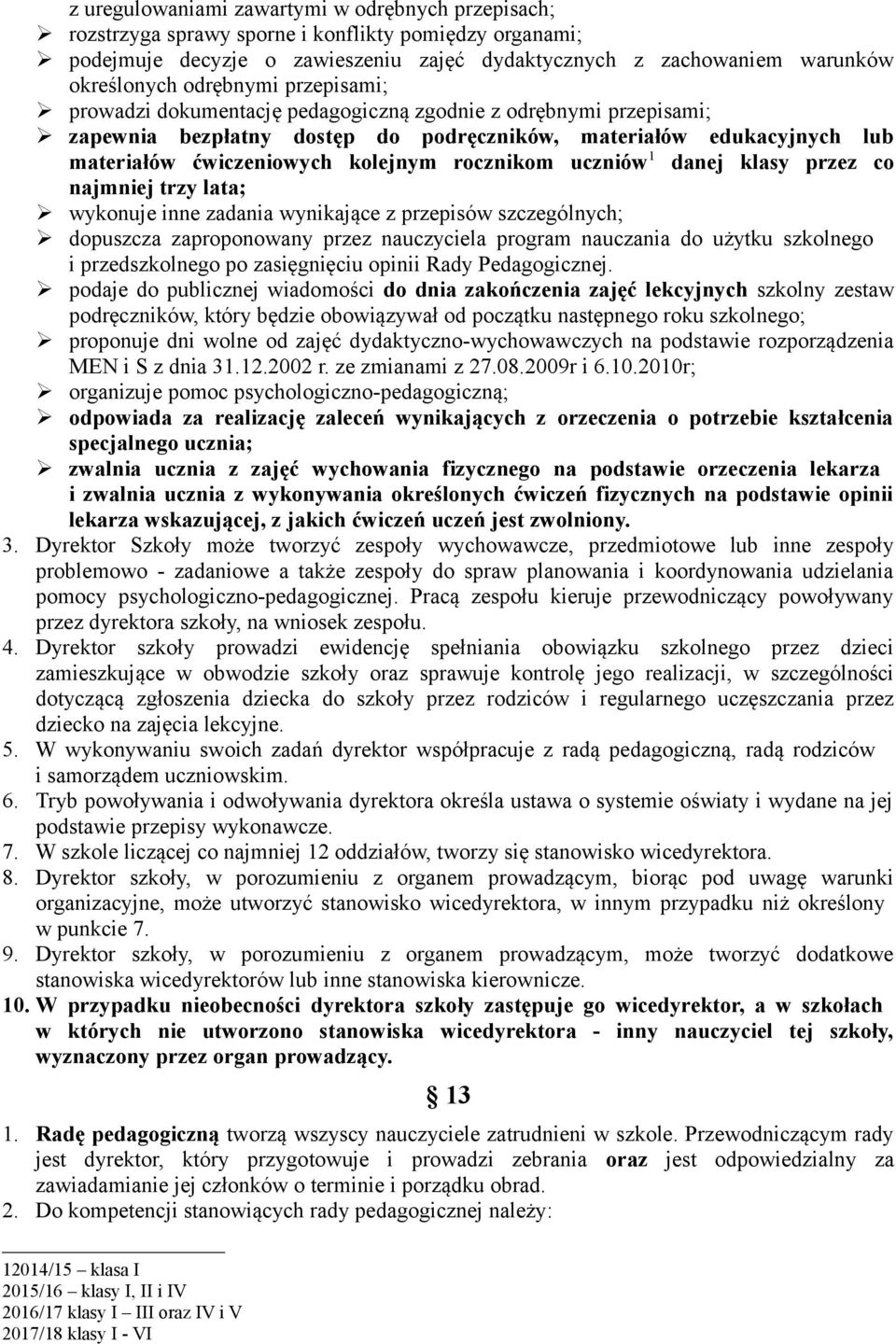 rocznikom uczniów 1 danej klasy przez co najmniej trzy lata; wykonuje inne zadania wynikające z przepisów szczególnych; dopuszcza zaproponowany przez nauczyciela program nauczania do użytku szkolnego