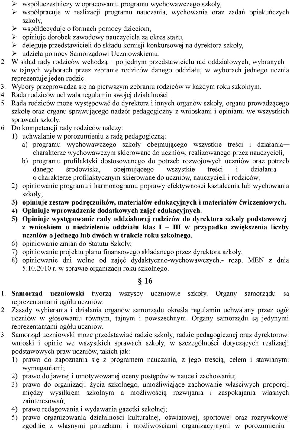 W skład rady rodziców wchodzą po jednym przedstawicielu rad oddziałowych, wybranych w tajnych wyborach przez zebranie rodziców danego oddziału; w wyborach jednego ucznia reprezentuje jeden rodzic. 3.