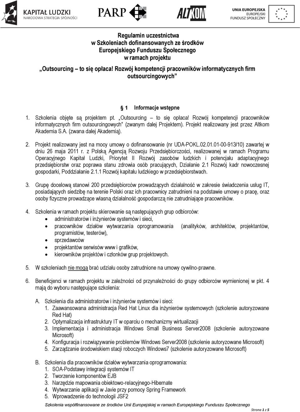 Rozwój kompetencji pracowników informatycznych firm outsourcingowych (zwanym dalej Projektem). Projekt realizowany jest przez Altkom Akademia S.A. (zwana dalej Akademią). 2.