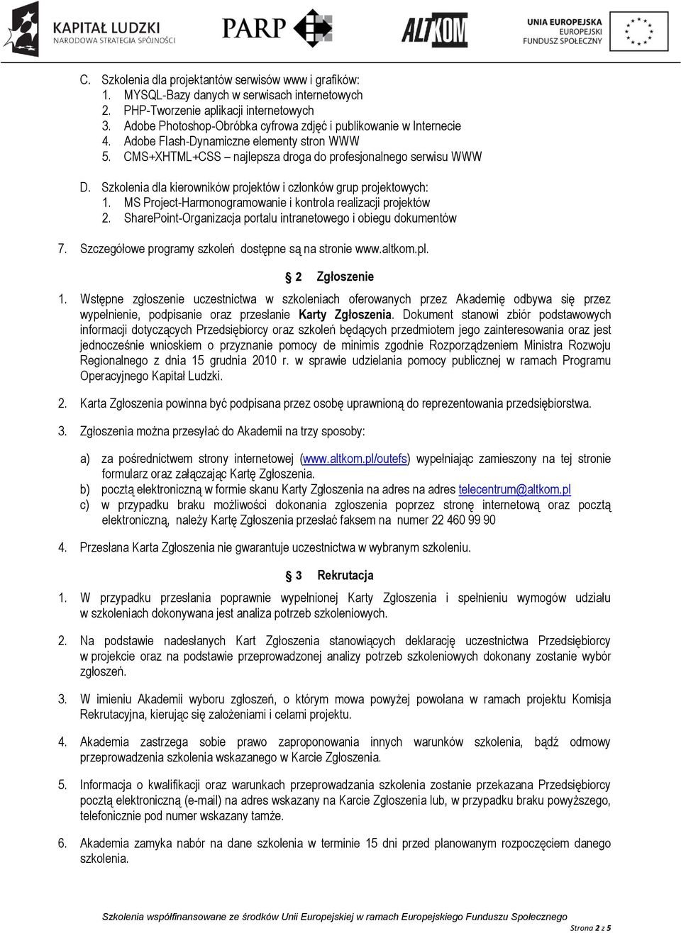 Szkolenia dla kierowników projektów i członków grup projektowych: 1. MS Project-Harmonogramowanie i kontrola realizacji projektów 2. SharePoint-Organizacja portalu intranetowego i obiegu dokumentów 7.
