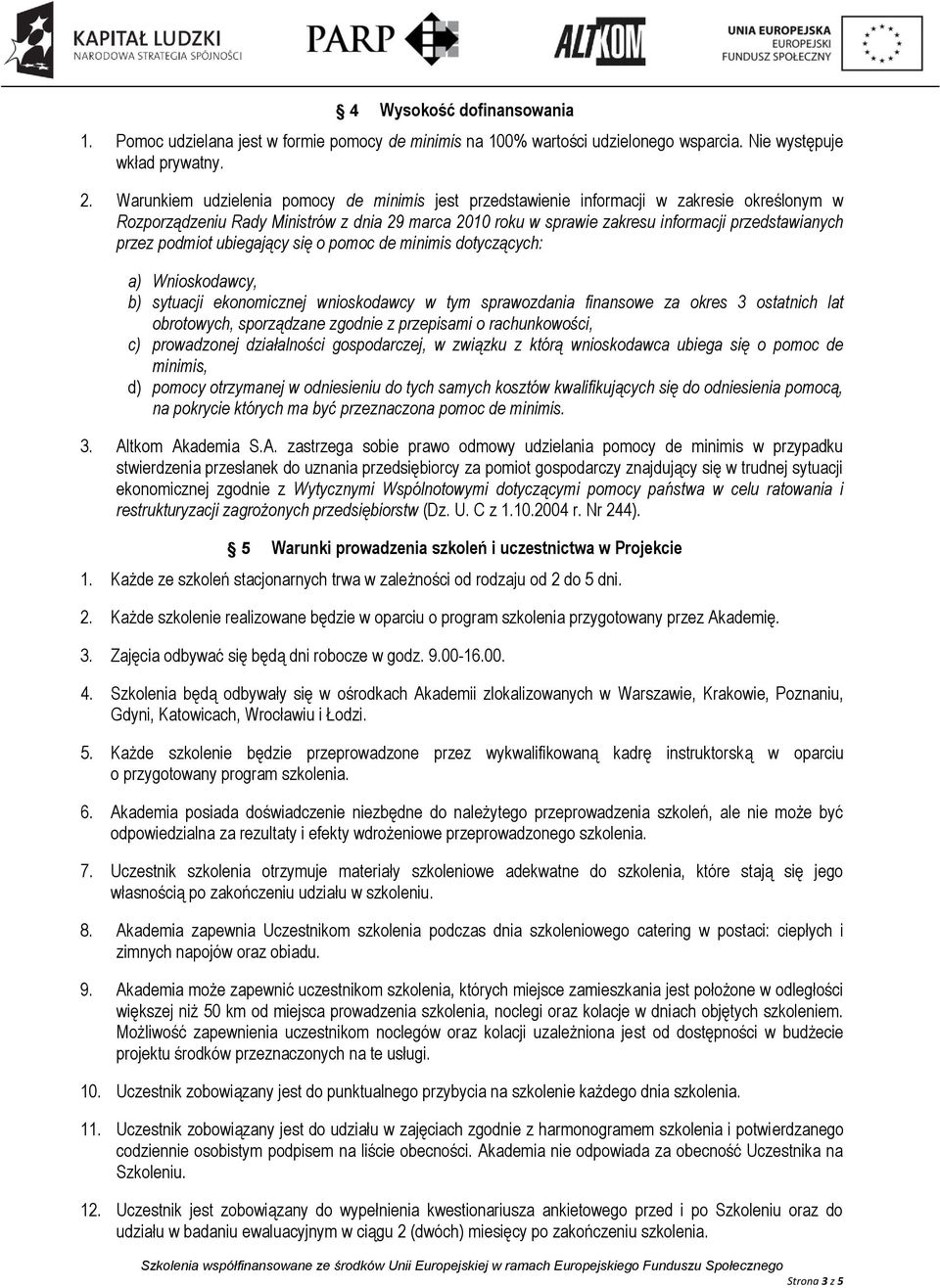 przez podmiot ubiegający się o pomoc de minimis dotyczących: a) Wnioskodawcy, b) sytuacji ekonomicznej wnioskodawcy w tym sprawozdania finansowe za okres 3 ostatnich lat obrotowych, sporządzane