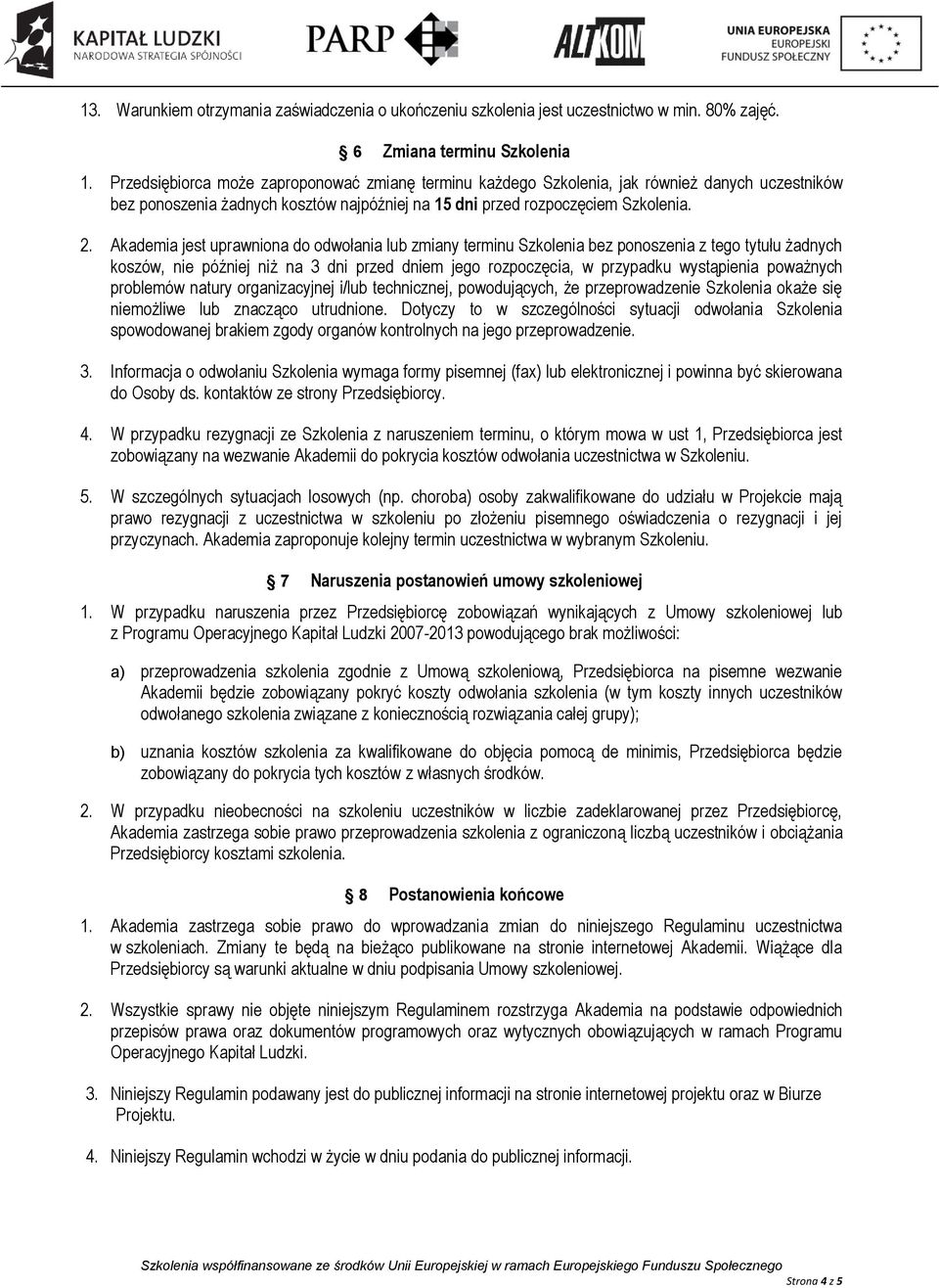 Akademia jest uprawniona do odwołania lub zmiany terminu Szkolenia bez ponoszenia z tego tytułu żadnych koszów, nie później niż na 3 dni przed dniem jego rozpoczęcia, w przypadku wystąpienia