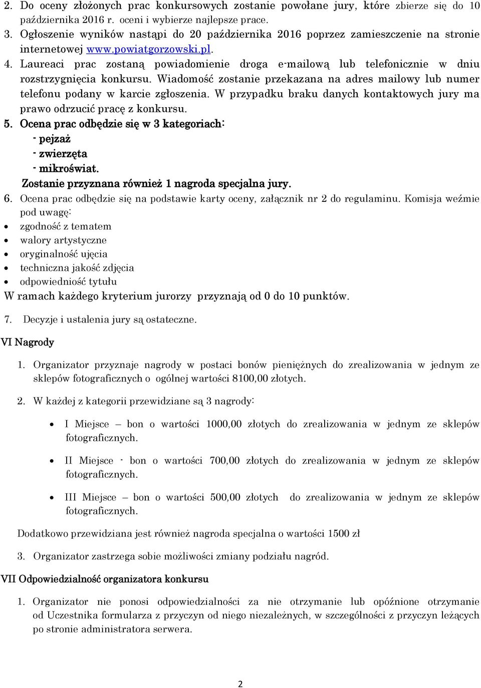 Laureaci prac zostaną powiadomienie droga e-mailową lub telefonicznie w dniu rozstrzygnięcia konkursu. Wiadomość zostanie przekazana na adres mailowy lub numer telefonu podany w karcie zgłoszenia.