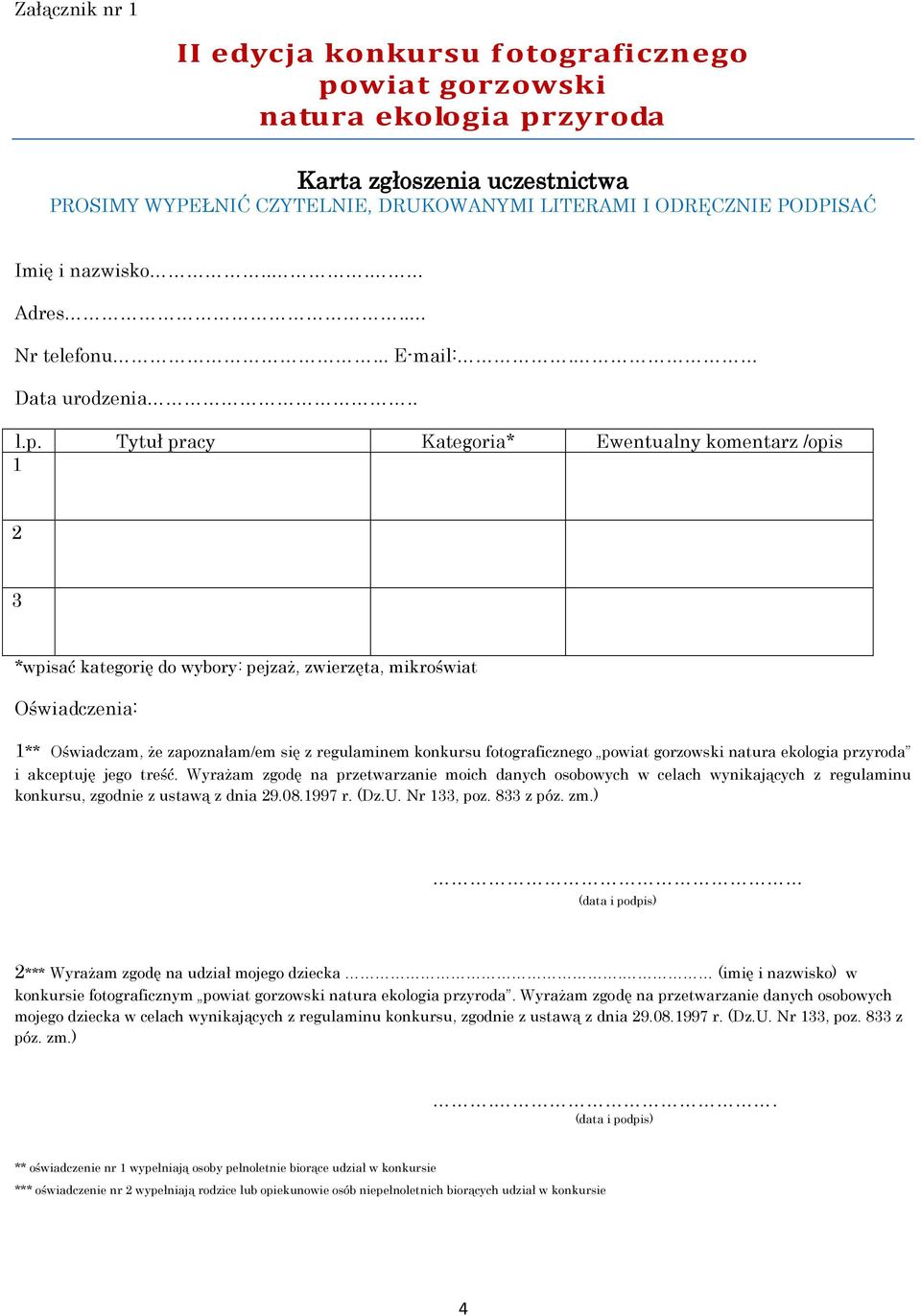 Tytuł pracy Kategoria* Ewentualny komentarz /opis 1 2 3 *wpisać kategorię do wybory: pejzaż, zwierzęta, mikroświat Oświadczenia: 1** Oświadczam, że zapoznałam/em się z regulaminem konkursu